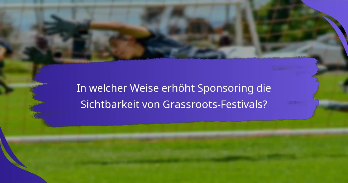 In welcher Weise erhöht Sponsoring die Sichtbarkeit von Grassroots-Festivals?