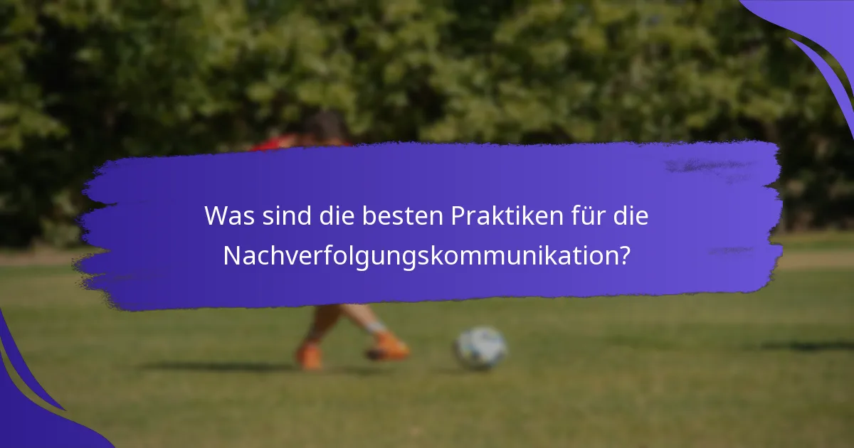 Was sind die besten Praktiken für die Nachverfolgungskommunikation?