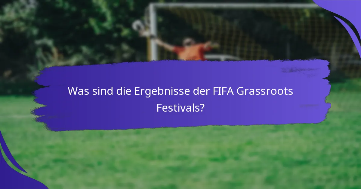 Was sind die Ergebnisse der FIFA Grassroots Festivals?