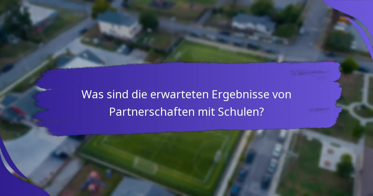 Was sind die erwarteten Ergebnisse von Partnerschaften mit Schulen?