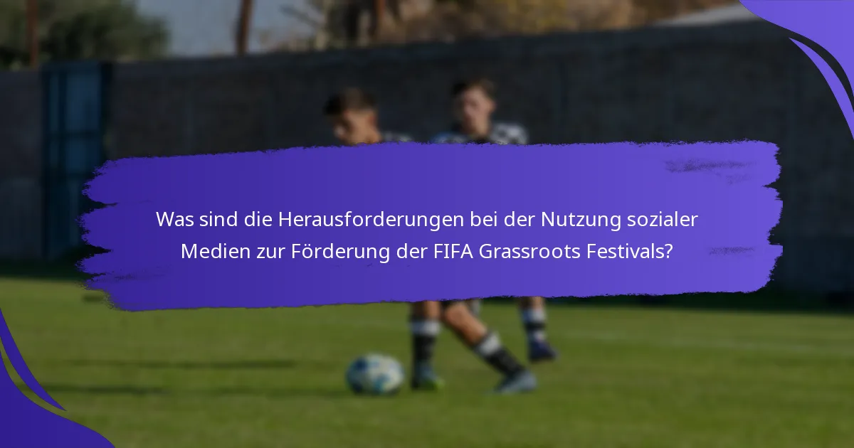 Was sind die Herausforderungen bei der Nutzung sozialer Medien zur Förderung der FIFA Grassroots Festivals?