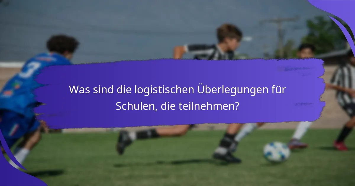 Was sind die logistischen Überlegungen für Schulen, die teilnehmen?