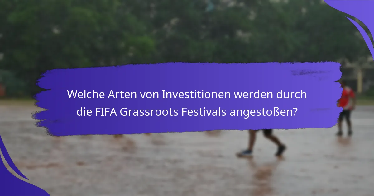 Welche Arten von Investitionen werden durch die FIFA Grassroots Festivals angestoßen?