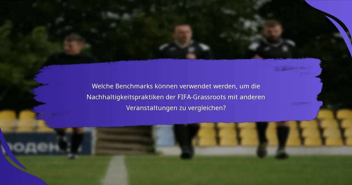 Welche Benchmarks können verwendet werden, um die Nachhaltigkeitspraktiken der FIFA-Grassroots mit anderen Veranstaltungen zu vergleichen?