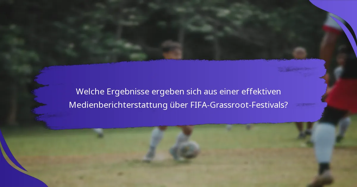 Welche Ergebnisse ergeben sich aus einer effektiven Medienberichterstattung über FIFA-Grassroot-Festivals?