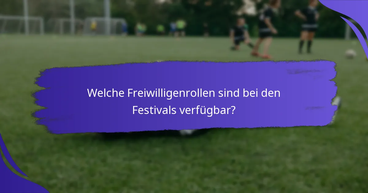 Welche Freiwilligenrollen sind bei den Festivals verfügbar?