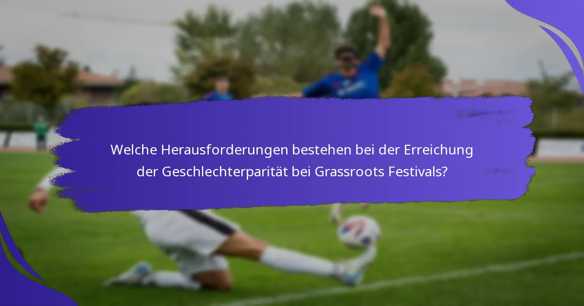 Welche Herausforderungen bestehen bei der Erreichung der Geschlechterparität bei Grassroots Festivals?