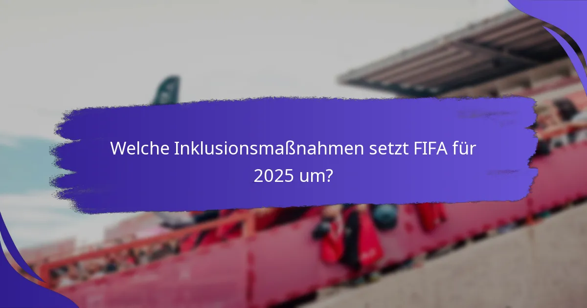 Welche Inklusionsmaßnahmen setzt FIFA für 2025 um?