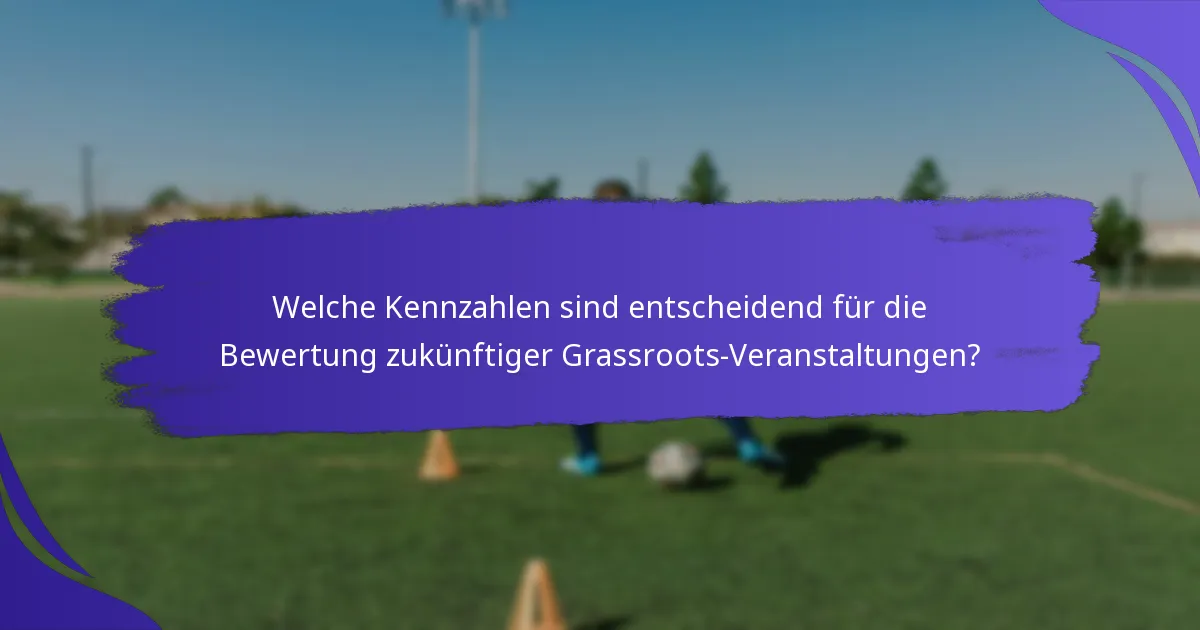 Welche Kennzahlen sind entscheidend für die Bewertung zukünftiger Grassroots-Veranstaltungen?