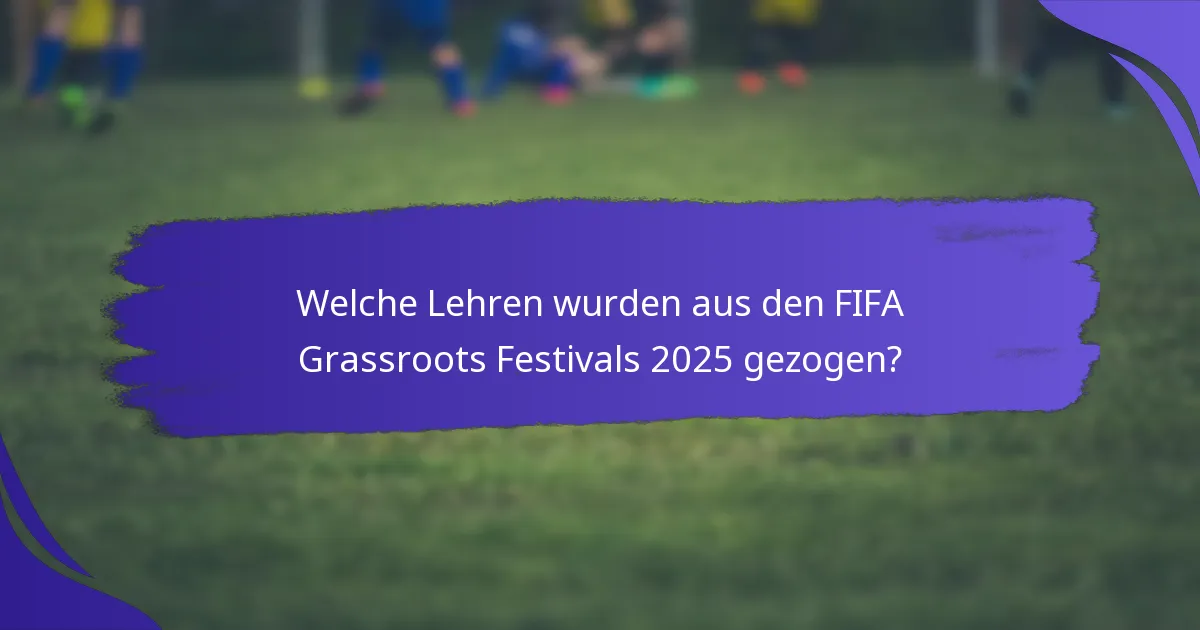 Welche Lehren wurden aus den FIFA Grassroots Festivals 2025 gezogen?