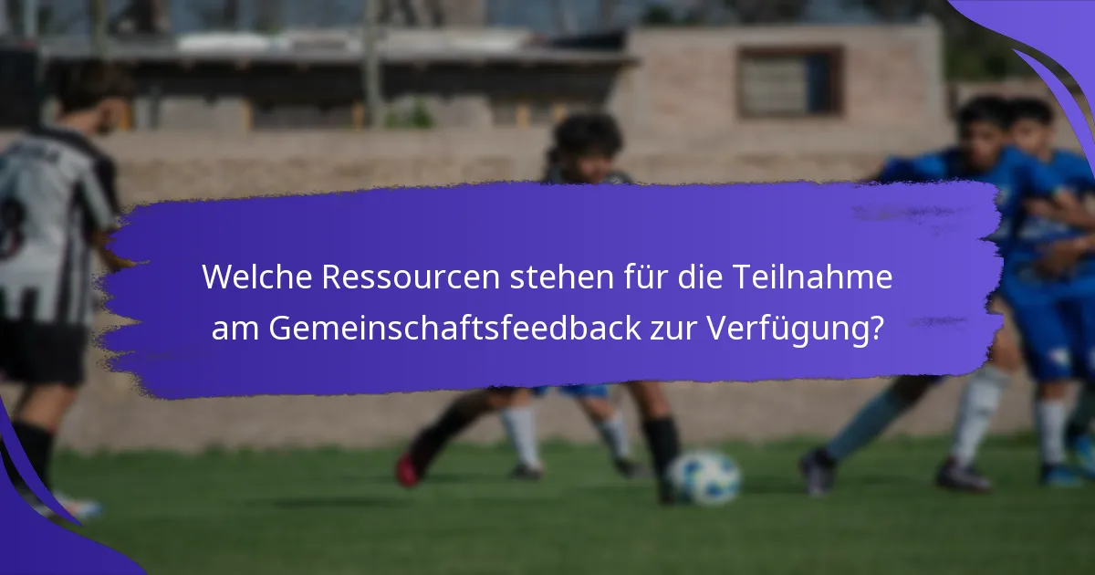Welche Ressourcen stehen für die Teilnahme am Gemeinschaftsfeedback zur Verfügung?