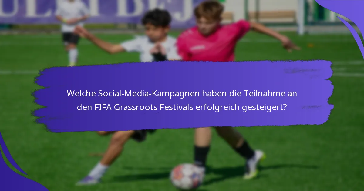 Welche Social-Media-Kampagnen haben die Teilnahme an den FIFA Grassroots Festivals erfolgreich gesteigert?