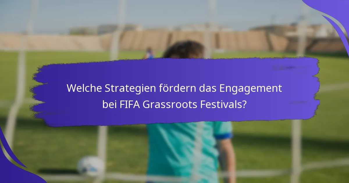 Welche Strategien fördern das Engagement bei FIFA Grassroots Festivals?