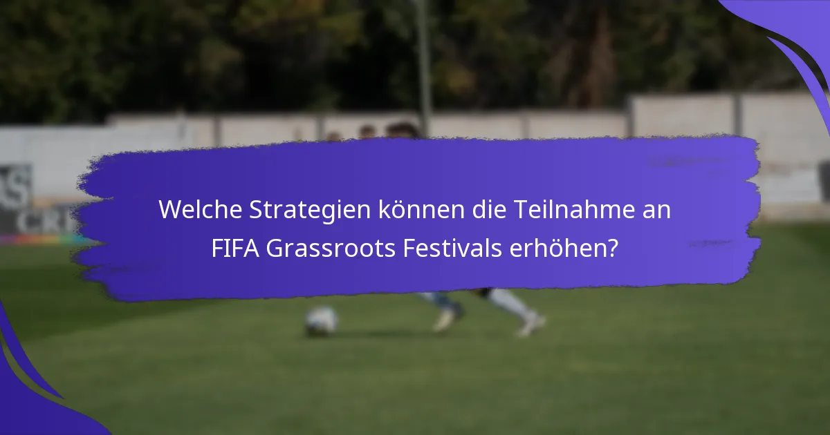 Welche Strategien können die Teilnahme an FIFA Grassroots Festivals erhöhen?