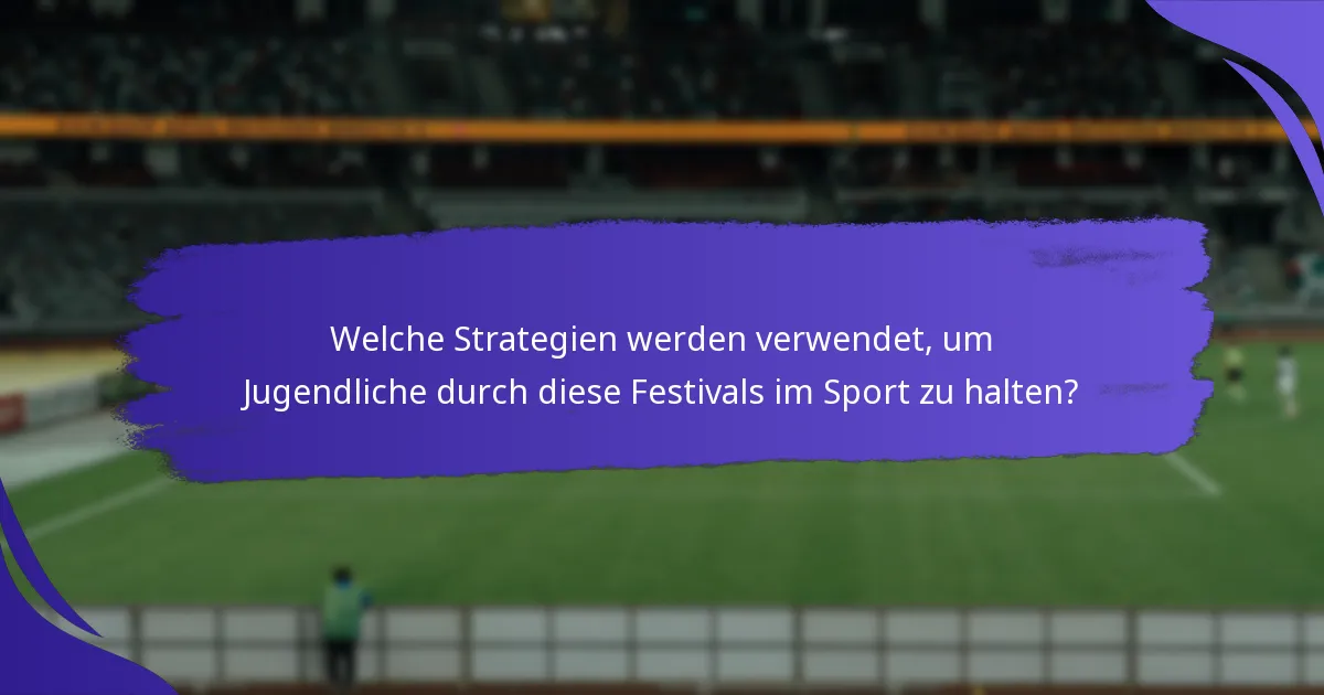Welche Strategien werden verwendet, um Jugendliche durch diese Festivals im Sport zu halten?