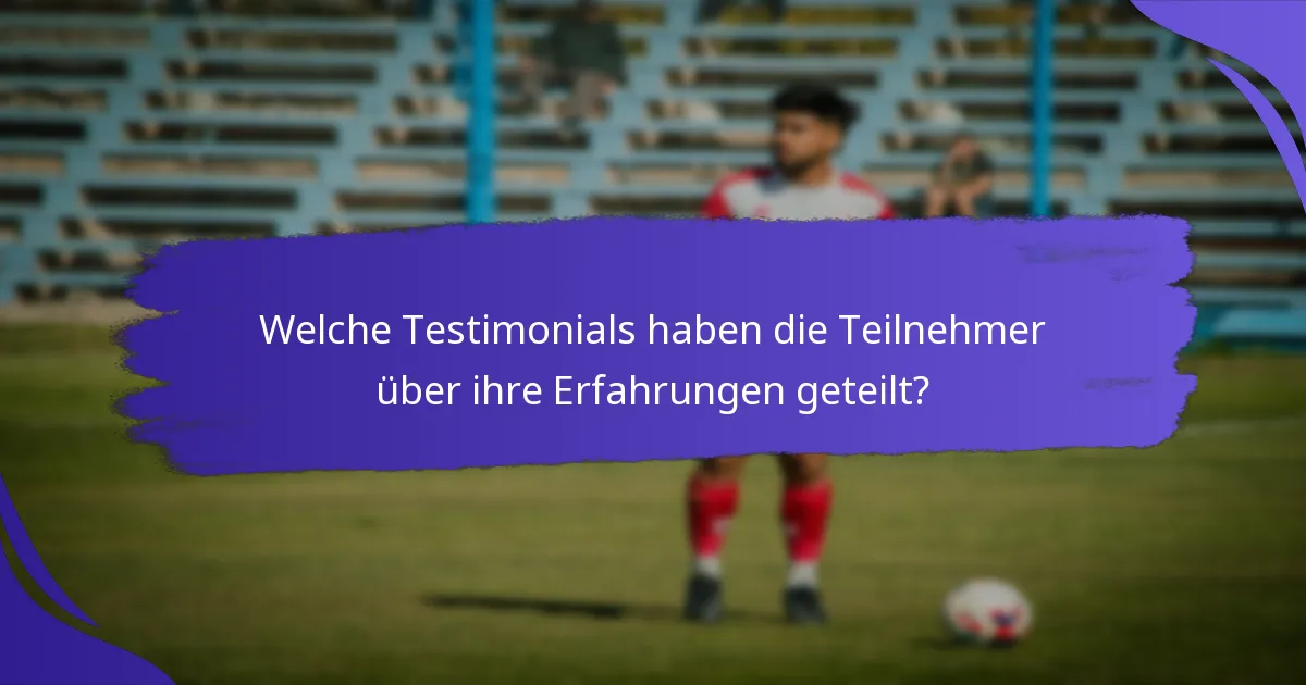 Welche Testimonials haben die Teilnehmer über ihre Erfahrungen geteilt?