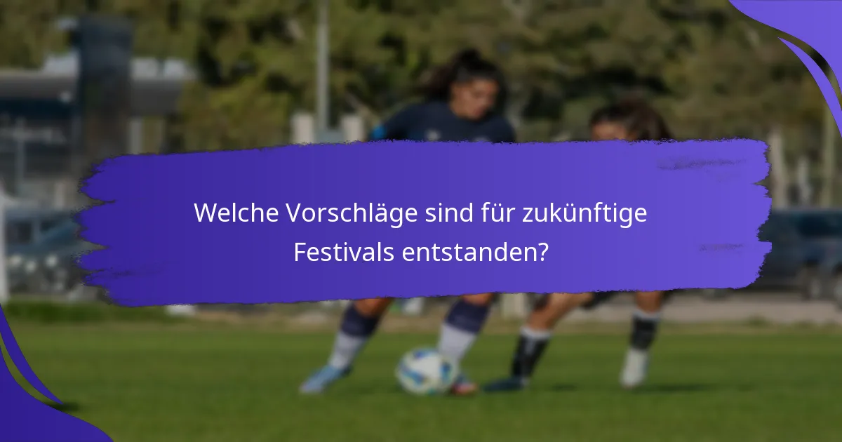 Welche Vorschläge sind für zukünftige Festivals entstanden?