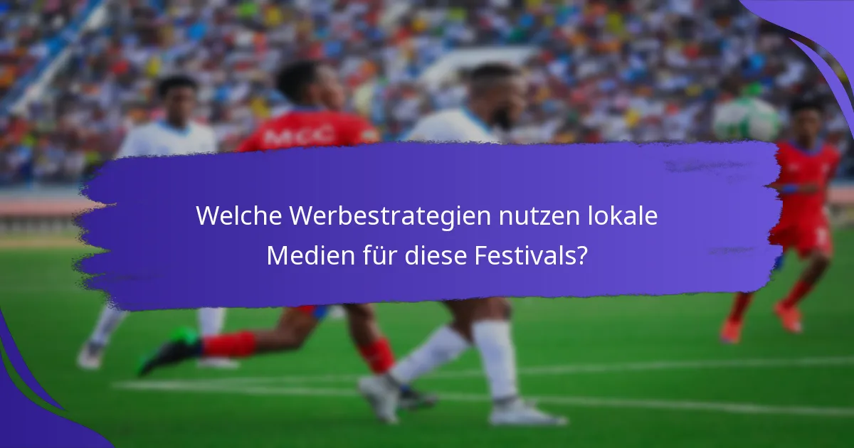 Welche Werbestrategien nutzen lokale Medien für diese Festivals?