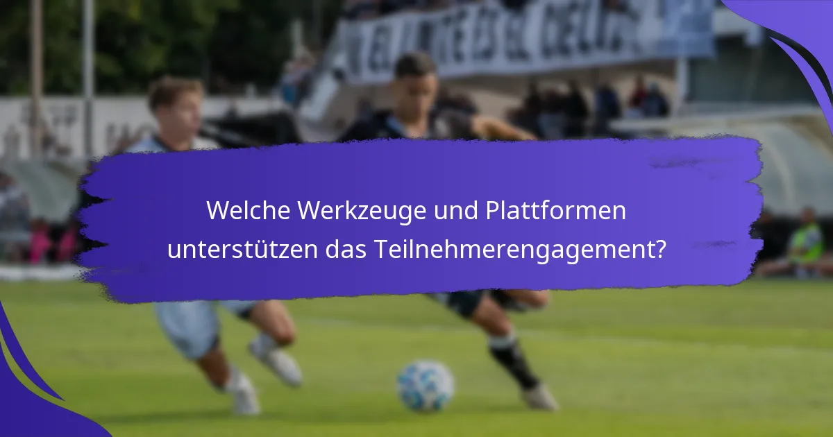 Welche Werkzeuge und Plattformen unterstützen das Teilnehmerengagement?