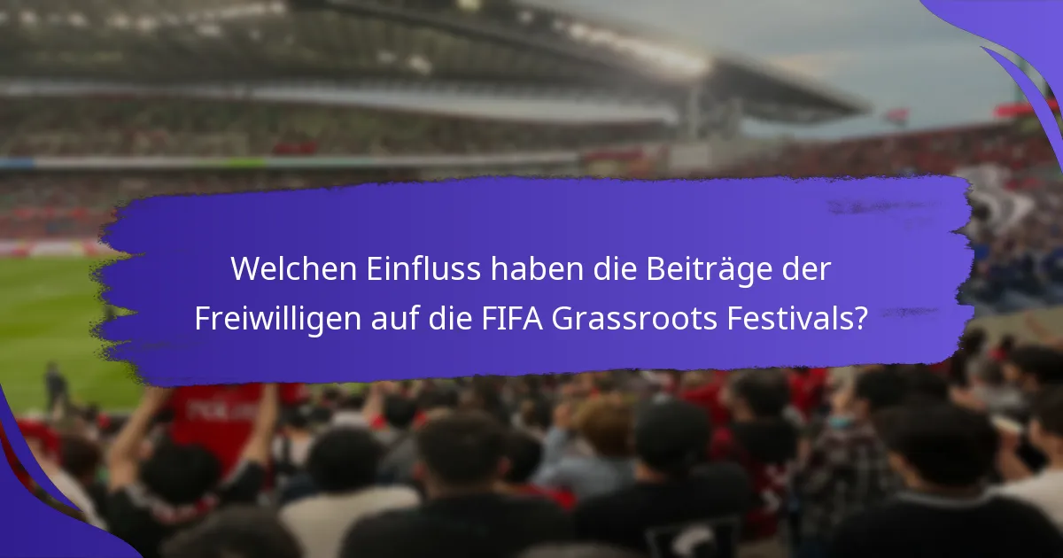 Welchen Einfluss haben die Beiträge der Freiwilligen auf die FIFA Grassroots Festivals?