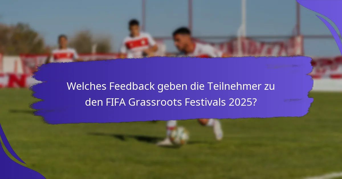 Welches Feedback geben die Teilnehmer zu den FIFA Grassroots Festivals 2025?