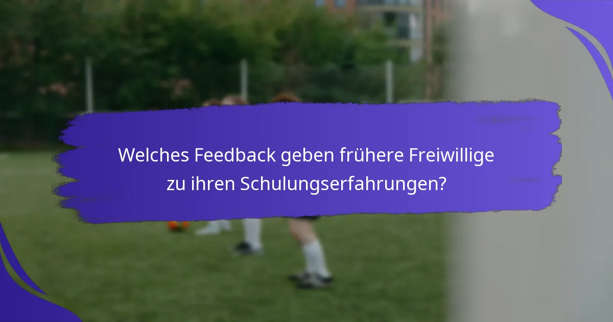 Welches Feedback geben frühere Freiwillige zu ihren Schulungserfahrungen?
