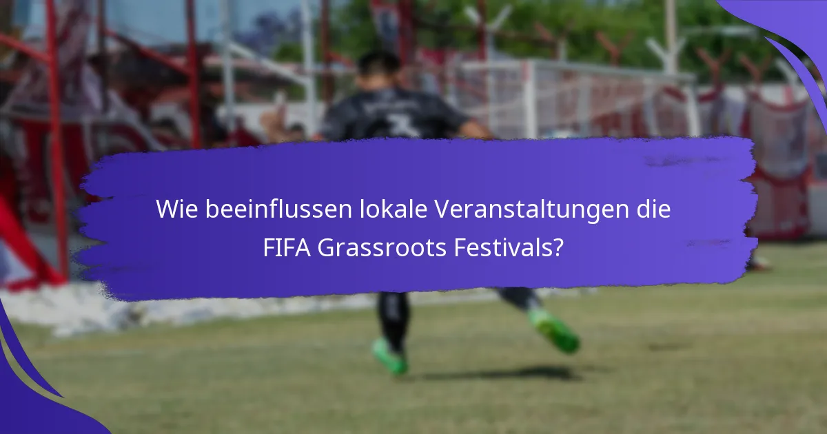 Wie beeinflussen lokale Veranstaltungen die FIFA Grassroots Festivals?