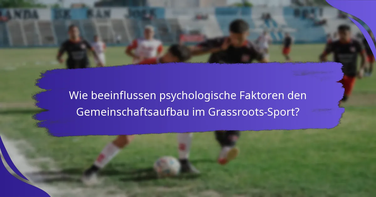 Wie beeinflussen psychologische Faktoren den Gemeinschaftsaufbau im Grassroots-Sport?
