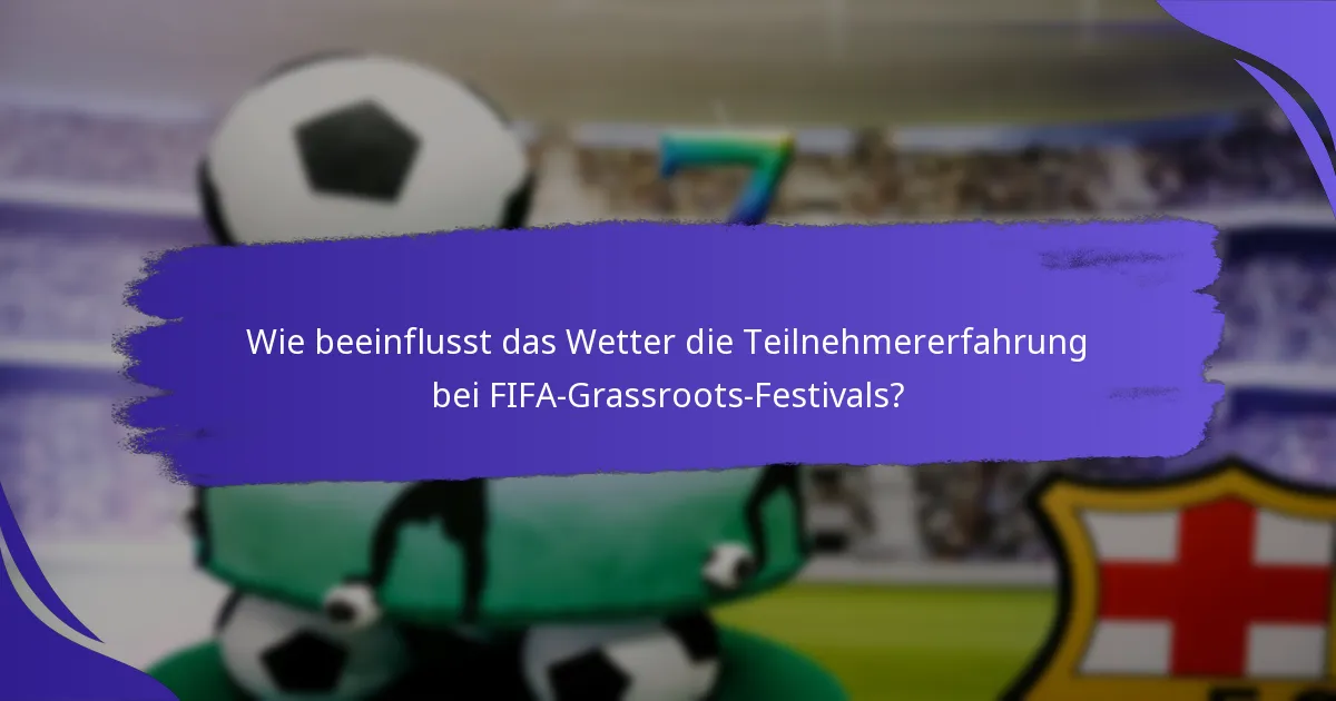Wie beeinflusst das Wetter die Teilnehmererfahrung bei FIFA-Grassroots-Festivals?