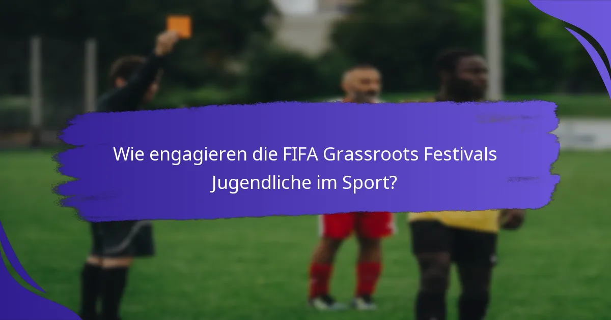 Wie engagieren die FIFA Grassroots Festivals Jugendliche im Sport?