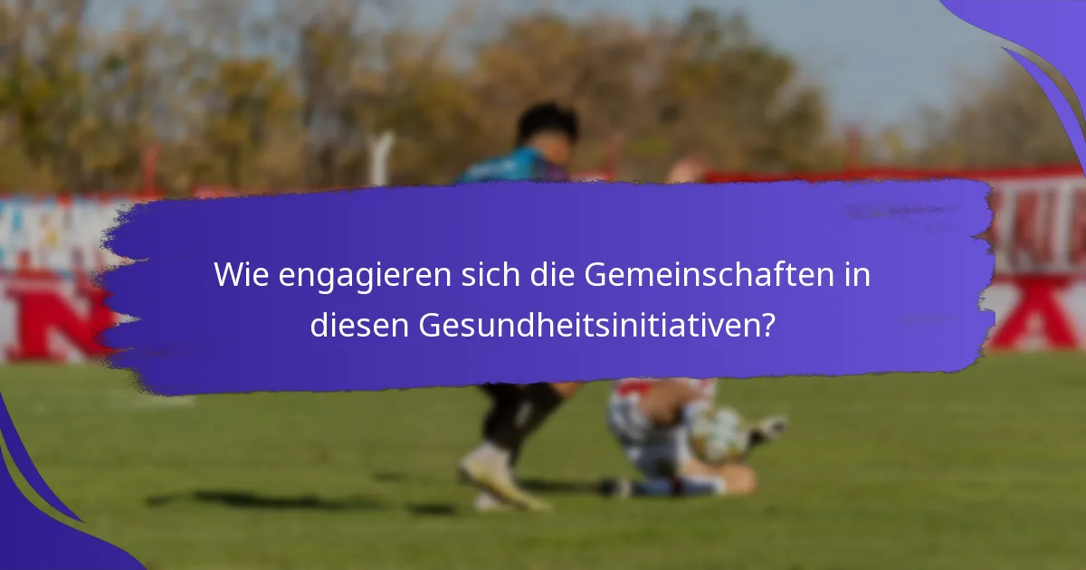 Wie engagieren sich die Gemeinschaften in diesen Gesundheitsinitiativen?