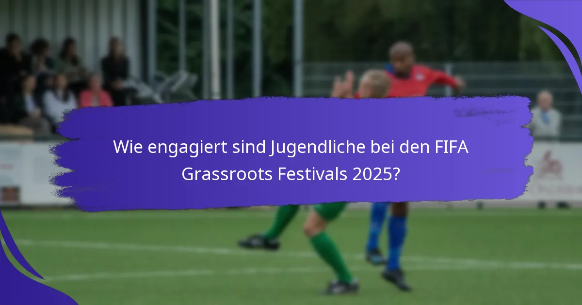Wie engagiert sind Jugendliche bei den FIFA Grassroots Festivals 2025?