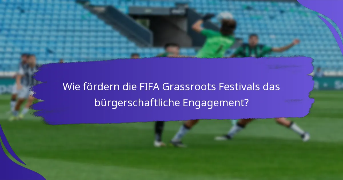 Wie fördern die FIFA Grassroots Festivals das bürgerschaftliche Engagement?
