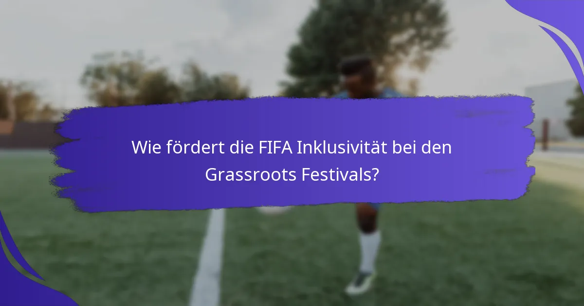 Wie fördert die FIFA Inklusivität bei den Grassroots Festivals?