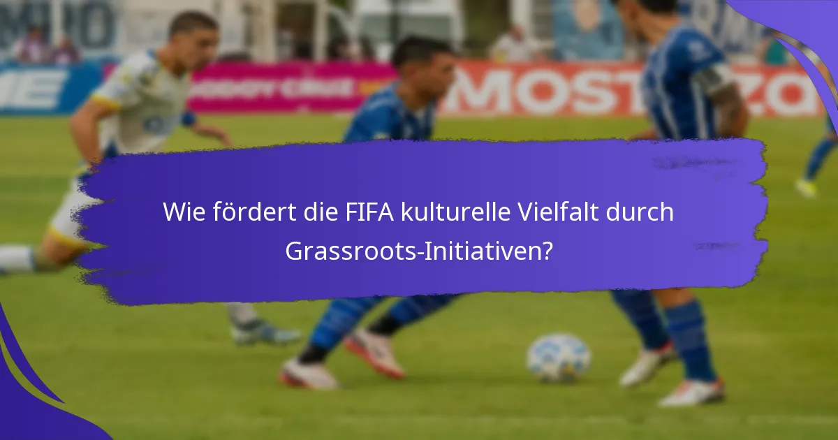 Wie fördert die FIFA kulturelle Vielfalt durch Grassroots-Initiativen?