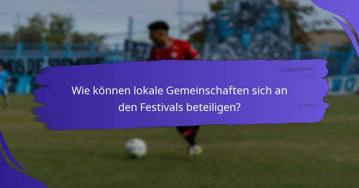 Wie können lokale Gemeinschaften sich an den Festivals beteiligen?