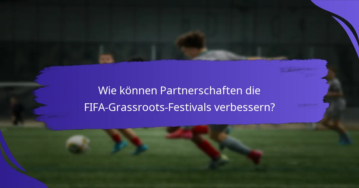 Wie können Partnerschaften die FIFA-Grassroots-Festivals verbessern?