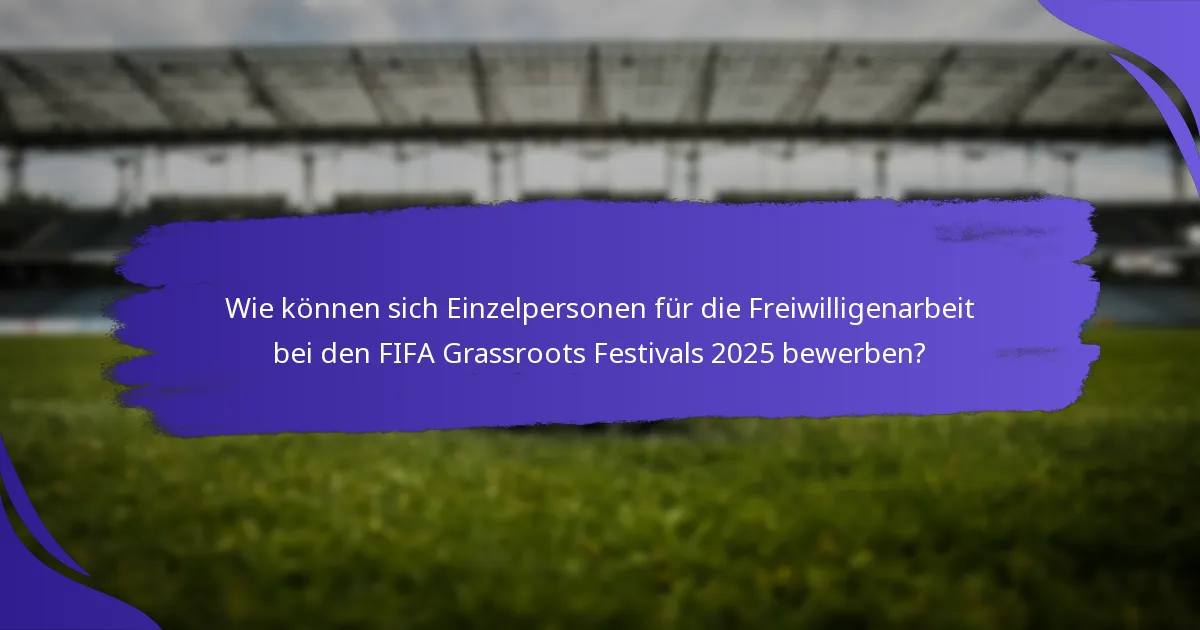 Wie können sich Einzelpersonen für die Freiwilligenarbeit bei den FIFA Grassroots Festivals 2025 bewerben?