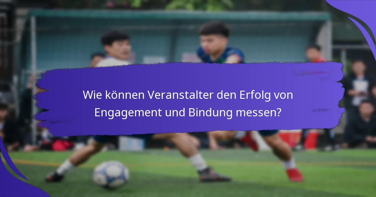 Wie können Veranstalter den Erfolg von Engagement und Bindung messen?