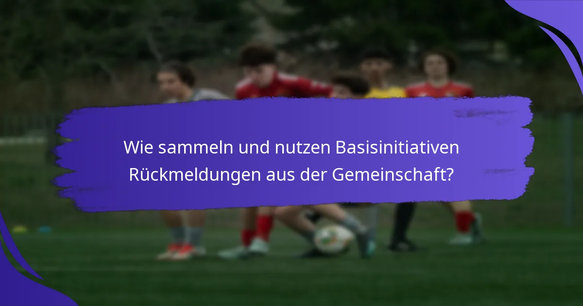 Wie sammeln und nutzen Basisinitiativen Rückmeldungen aus der Gemeinschaft?