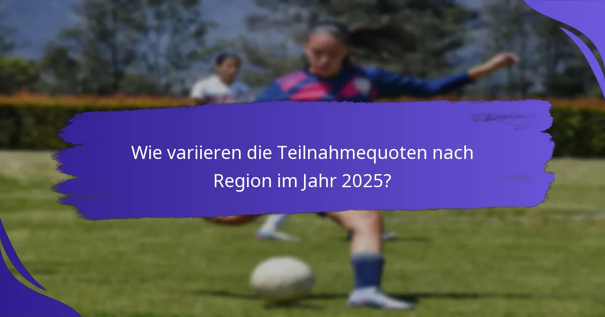Wie variieren die Teilnahmequoten nach Region im Jahr 2025?