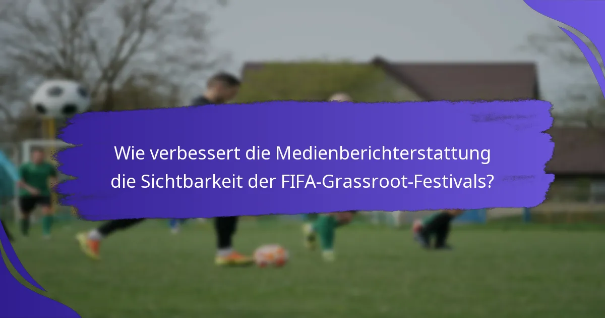 Wie verbessert die Medienberichterstattung die Sichtbarkeit der FIFA-Grassroot-Festivals?