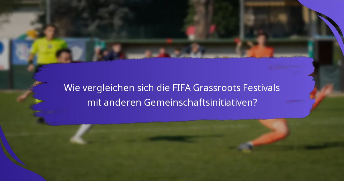 Wie vergleichen sich die FIFA Grassroots Festivals mit anderen Gemeinschaftsinitiativen?