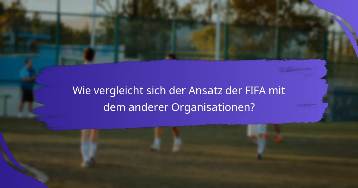 Wie vergleicht sich der Ansatz der FIFA mit dem anderer Organisationen?