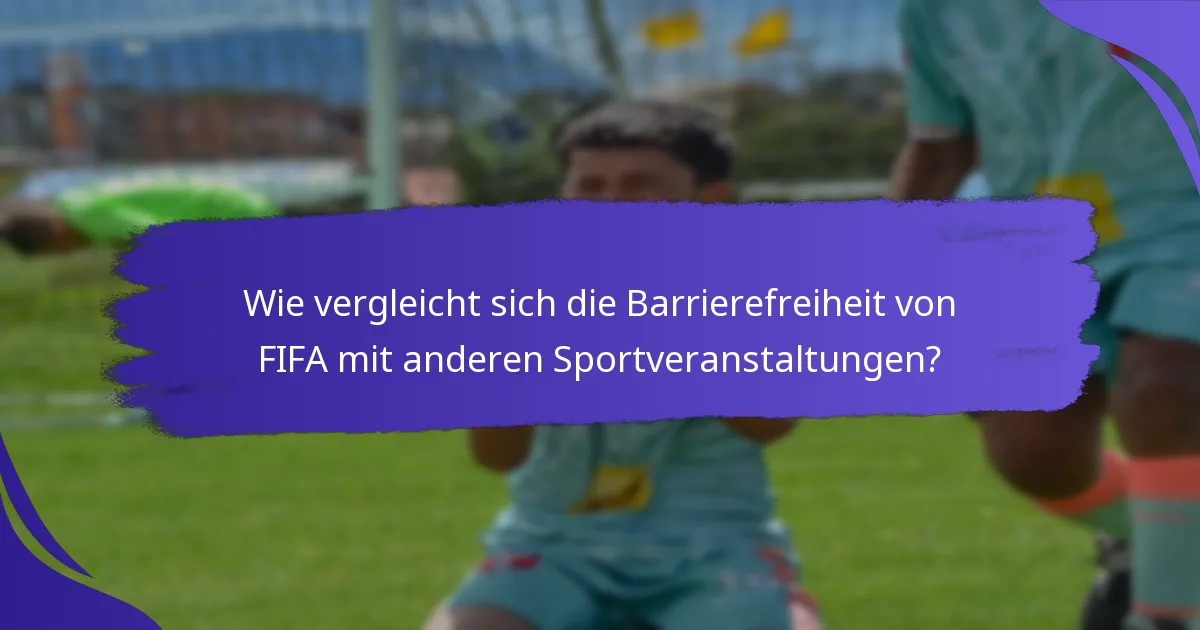 Wie vergleicht sich die Barrierefreiheit von FIFA mit anderen Sportveranstaltungen?