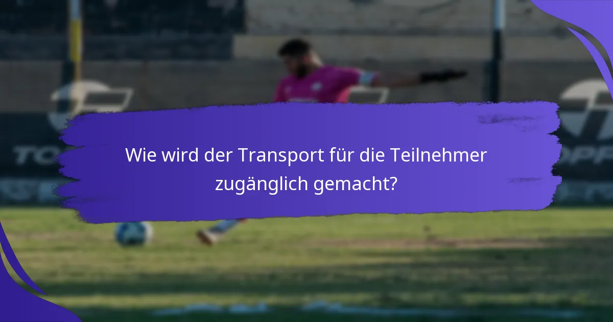 Wie wird der Transport für die Teilnehmer zugänglich gemacht?