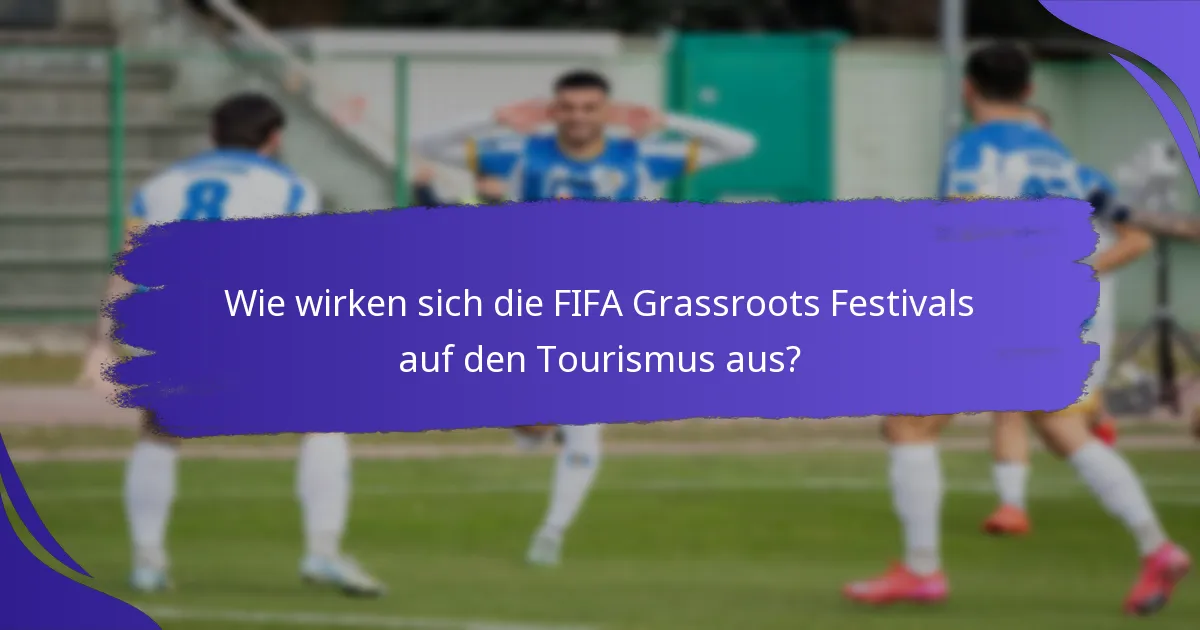 Wie wirken sich die FIFA Grassroots Festivals auf den Tourismus aus?
