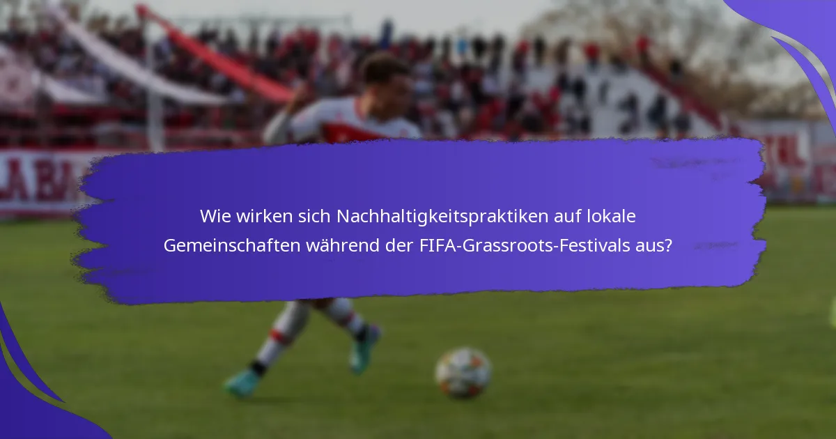Wie wirken sich Nachhaltigkeitspraktiken auf lokale Gemeinschaften während der FIFA-Grassroots-Festivals aus?